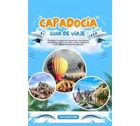 CAPADOCIA GUÍA DE VIAJE: Descubre la magia de Capadocia: atracciones principales, sabores locales, cultura, aventuras al aire libre y consejos de expertos.