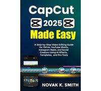 CapCut 2025 Made Easy: A Step-by-Step Video Editing Guide for TikTok, YouTube Shorts, Instagram Reels, and Social Creators Using AI Effects, ... Video Editing, Camera guide and Ai)