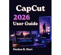 CapCut 2026 User Guide: Step-by-Step Skills for AI Editing, Viral Reels, YouTube Shorts, Captions, and Effects