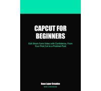 CapCut for Beginners: Edit Short-Form Video with Confidence, From Your First Cut to a Finished Post
