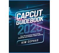 CapCut Guidebook 2025: The All-inclusive Manual for Desktop and Mobile Video Editing