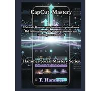 CapCut Mastery: Da zero a esperto: la guida definitiva al montaggio video (Hammer Social Mastery Series)