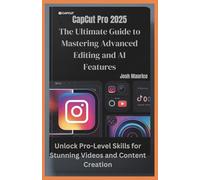 CapCut Pro 2025: The Ultimate Guide to Mastering Advanced Editing and AI Features: Unlock Pro-Level Skills for Stunning Videos and Content Creation
