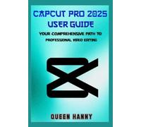 CAPCUT PRO 2025 USER GUIDE: YOUR COMPREHENSIVE PATH TO PROFESSIONAL VIDEO EDITING