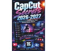 CapCut Secrets 2026-2027: AI-Powered Editing for Viral Social Media Videos