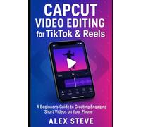 CapCut Video Editing for TikTok & Reels: A Beginner’s Guide to Creating Engaging Short Videos on Your Phone
