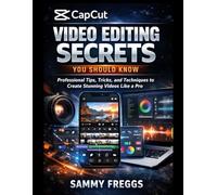 CapCut Video Editing Secrets You Should Know: Professional Tips, Tricks, and Techniques to Create Stunning Videos Like a Pro