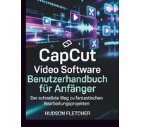 CapCut Video Software Benutzerhandbuch für Anfänger: Der schnellste Weg zu fantastischen Bearbeitungsprojekten (Edit Like a Pro)