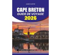 CAPE BRETON GUIDE DE VOYAGE 2026: Planifiez un voyage sans stress, découvrez des trésors cachés et explorez les principales attractions, festivals et délices culinaires de l'île