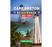 CAPE BRETON REISEFÜHRER 2025- 2026: Entdecken Sie das Beste von Cape Breton: Erkunden Sie den Cabot Trail, die Festung von Louisbourg, den Cape Breton ... Park, Baddeck und weitere sehenswerte Ziele