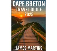 Cape Breton Travel Guide 2025: Explore the Cape Breton Traditional Recipes, Cabot Trail, Coastal Villages, Celtic Culture & Nature Escapes
