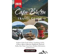 Cape Breton Travel Guide: Explore Cabot Trail, Sydney, Louisburg, Gaelic Culture, Miner's Museum, Highlands, National Parks, Day Trips, Cozy Inns, Outdoor Adventures, and Itineraries