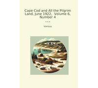 Cape Cod and All the Pilgrim Land, June 1922, Volume 6, Number 4 (Classic Books)