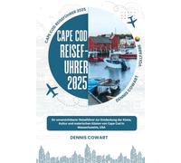 CAPE COD REISEFÜHRER 2025: Ihr unverzichtbarer Reiseführer zur Entdeckung der Küste, Kultur und malerischen Küsten von Cape Cod in Massachusetts, USA