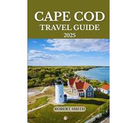 CAPE COD TRAVEL GUIDE 2025: Experience the Best Accommodation, Dining, Culture, Festivals, Outdoor Adventures and Activities.
