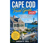 Cape Cod Travel Guide 2026: A Complete Travel Guide to Beaches, Coastal Towns, and Relaxing New England Getaways (2026 Destination Decoded Series)