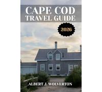 CAPE COD TRAVEL GUIDE 2026: Discover Cape Cod’s Attractions, Accommodations, and Activities. Practical Tips and Local Insights