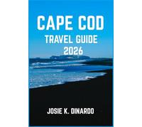 CAPE COD TRAVEL GUIDE 2026: Discover the Spirit, Shores, and Stories of Massachusetts’ Iconic Peninsula