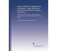 Cape Hatteras lighthouse complex, Cape Hatteras National Seashore, North Carolina: protection alternatives, development concept plan, environmental assessment ; draft