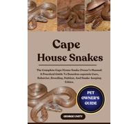 CAPE HOUSE SNAKES: The Complete Cape House Snake Owner’s Manual: A Practical Guide To Boaedon capensis Care, Behavior, Breeding, Habitat, And Snake-keeping Ethics.