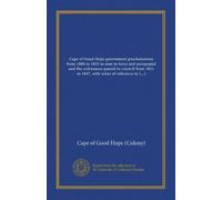 Cape of Good Hope government proclamations from 1806 to 1825 as now in force and unrepealed and the ordinances passed in council from 1825 to 1847, ... reference to each and a copious index (v.3)