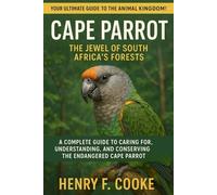 Cape Parrot: The Jewel of South Africa’s Forests: A Complete Guide to Caring for, Understanding, and Conserving the Endangered Cape Parrot