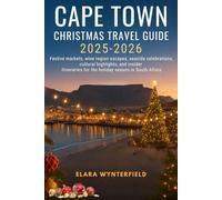 CAPE TOWN CHRISTMAS TRAVEL GUIDE 2025-2026: Festive markets, wine region escapes, seaside celebrations, cultural highlights, and insider itineraries for the holiday season in South Africa