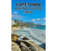 CAPE TOWN HIKING GUIDE 2026: The Ultimate Travel Companion to Table Mountain, Cape Point, Lion's Head, Scenic Trails, Hidden Gems, Coastal Adventures ... Discover Hidden Paths Across Every Landscape)
