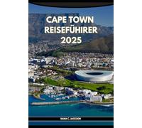 CAPE TOWN REISEFÜHRER 2025 (EPIC ADVENTURE, TRAVEL, TEKKING GIUDE AROUND THE GLOBAL( Discovering traiol of a lifetime)