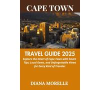 CAPE TOWN TRAVEL GUIDE 2025: Explore the Heart of Cape Town with Smart Tips, Local Gems, and Unforgettable Views for every Kind Of Traveler