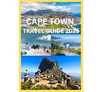 CAPE TOWN TRAVEL GUIDE 2025: The Complete Guide to Cape Town’s Culture Nature and City Adventures