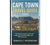 CAPE TOWN TRAVEL GUIDE 2025: The Ultimate Insider’s Guide with Budget Tips, Cultural Insights, and 2025 Itineraries