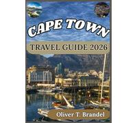 CAPE TOWN TRAVEL GUIDE 2026: Discovering Cape Town’s Best Attractions, Cuisine, and Adventure (Oliver T. Brandel’s World Navigator Guides)