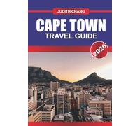 CAPE TOWN TRAVEL GUIDE 2026: Where Oceans Meet Mountains: Explore Cape Town’s Scenic Beauty, Rich Heritage, and Dynamic Urban Life