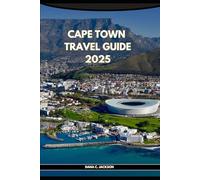 CAPE TOWN TRAVEL GUIDES 2025 (EPIC ADVENTURE, TRAVEL, TEKKING GIUDE AROUND THE GLOBAL( Discovering traiol of a lifetime)