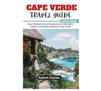 CAPE VERDE TRAVEL GUIDE 2024-2025: Your Ultimate Travel Companion to Adventure, Culture, and Scenic Beauty in Cape Verde (ULTIMATE TRIP GUIDE)