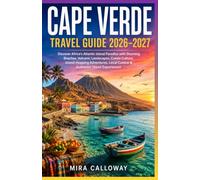CAPE VERDE TRAVEL GUIDE 2026-2027: Discover Africa's Atlantic Island Paradise with Stunning Beaches, Volcanic Landscapes, Creole Culture, ... Local Cuisine & Authentic Island Experiences