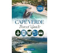 CAPE VERDE TRAVEL GUIDE 2026: Atlantic Shores, Mountain Trails, Creole Flavors and Authentic Island Experiences