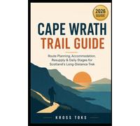 Cape Wrath Trail Guide: Route Planning, Accommodation, Resupply & Daily Stages for Scotland’s Long-Distance Trek