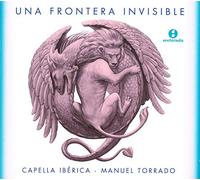 Capella Iberica - Una Frontera Invisible: Música Hispano-Lusa / Torrado