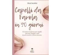 Capelli da Favola in 90 Giorni: Un'azione al giorno per capelli più forti, lunghi e sani. Metodo scientifico, risultati misurabili. (Capelli da Sogno)
