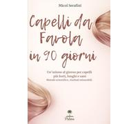 Capelli da Favola in 90 Giorni: Un'azione al giorno per capelli più forti, lunghi e sani. Metodo scientifico, risultati misurabili. (Capelli da Sogno)