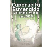 Caperucita Esmeralda y el último invierno del lobo: Ni roja ni feroz! Un inspirador cuento para dormir que cultivará valores, emociones y enseñanzas positivas, para niños y niñas