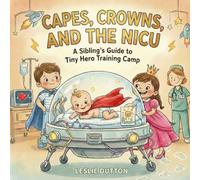 Capes, Crowns, and the NICU: A Sibling's Guide to Tiny Hero Training Camp