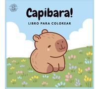 Capibara! Libro para colorear para adultos y niños: 40 Capibaras Tiernos - Diseños Grandes y Sencillos fáciles de colorear para Aliviar el Estrés, Fomentar la Creatividad y Disfrutar del Momento