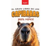 Capibaras El Gran Libro de los Capibaras para Niños: ¡Más de 100 datos asombrosos, fotos, cuestionarios y mucho más!: 3 (Libros de Animales Para Niños)