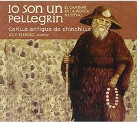 Capilla Antigua De Chinchilla - Io Son Un Pellegrin: El Caminar En La Musica Medieval