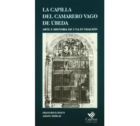 Capilla del Camarero Vago de Ubeda. Arte E Hist. de la Fundacion