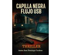CAPILLA NEGRA FLUJO USB: Un thriller geopolítico y tecno-criminal, estructurado como un expediente clasificado top secret
