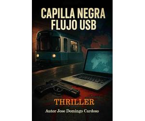 CAPILLA NEGRA FLUJO USB: Un thriller geopolítico y tecno-criminal, estructurado como un expediente clasificado top secret